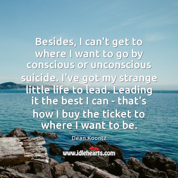 Besides, I can’t get to where I want to go by conscious Dean Koontz Picture Quote