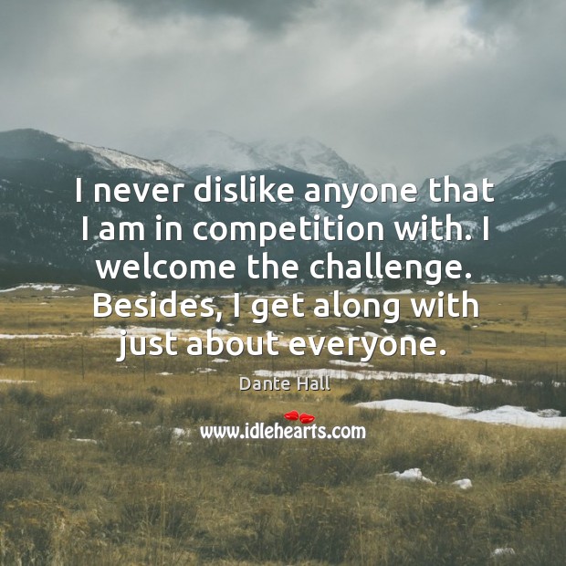 Besides, I get along with just about everyone. Challenge Quotes Image