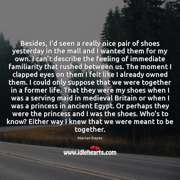 Besides, I’d seen a really nice pair of shoes yesterday in the Marian Keyes Picture Quote