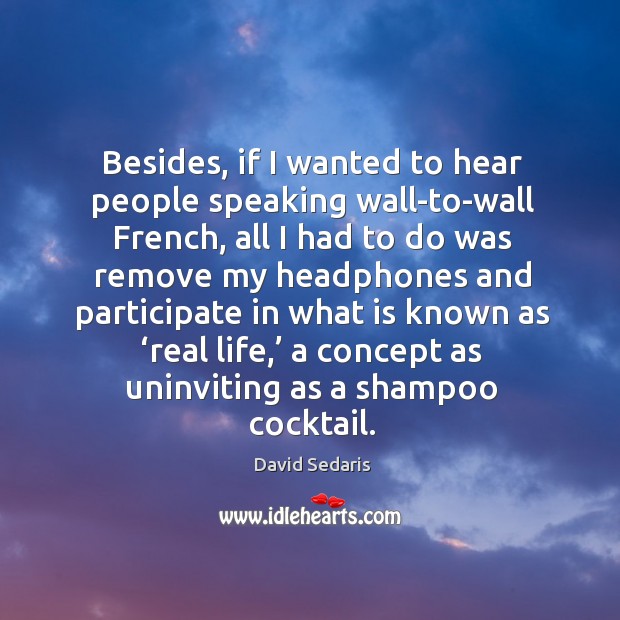 Besides, if I wanted to hear people speaking wall-to-wall French, all I Image