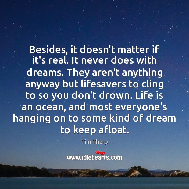 Besides, it doesn’t matter if it’s real. It never does with dreams. Image