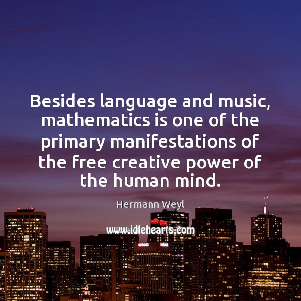Besides language and music, mathematics is one of the primary manifestations of Hermann Weyl Picture Quote