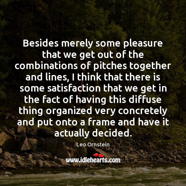 Besides merely some pleasure that we get out of the combinations of Leo Ornstein Picture Quote