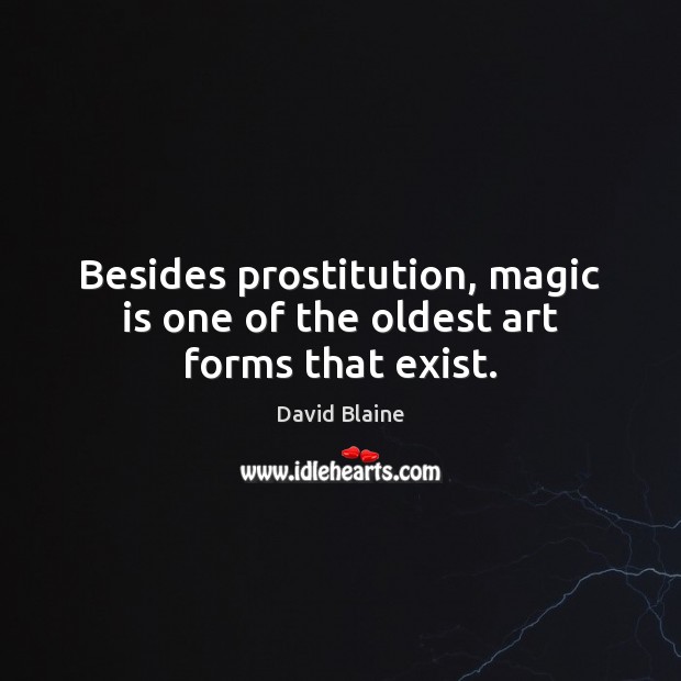Besides prostitution, magic is one of the oldest art forms that exist. David Blaine Picture Quote