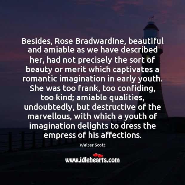 Besides, Rose Bradwardine, beautiful and amiable as we have described her, had Walter Scott Picture Quote