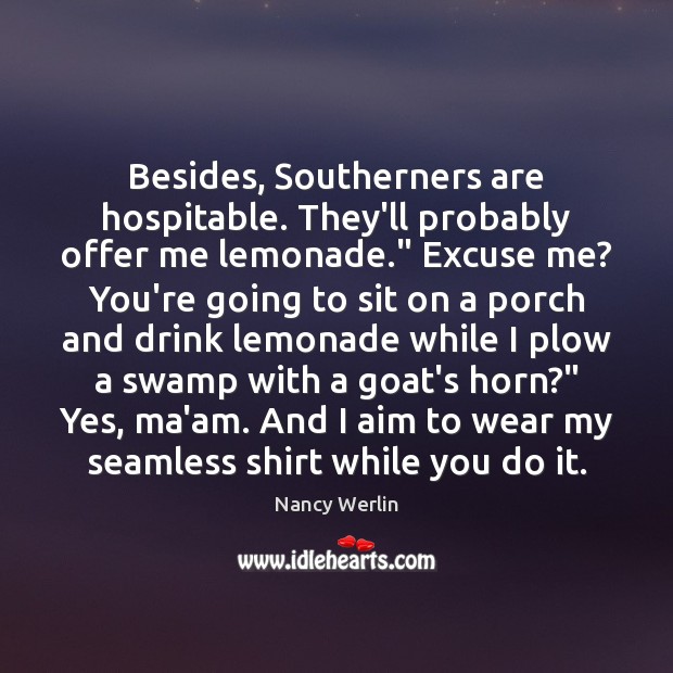 Besides, Southerners are hospitable. They’ll probably offer me lemonade.” Excuse me? You’re Nancy Werlin Picture Quote