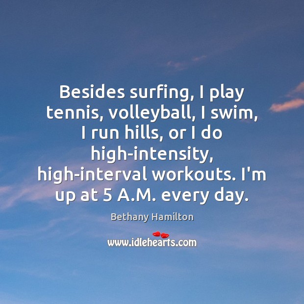 Besides surfing, I play tennis, volleyball, I swim, I run hills, or Bethany Hamilton Picture Quote