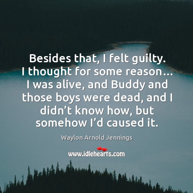 Besides that, I felt guilty. I thought for some reason… Waylon Arnold Jennings Picture Quote