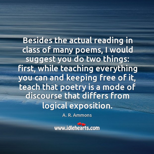 Besides the actual reading in class of many poems, I would suggest you do two things: A. R. Ammons Picture Quote