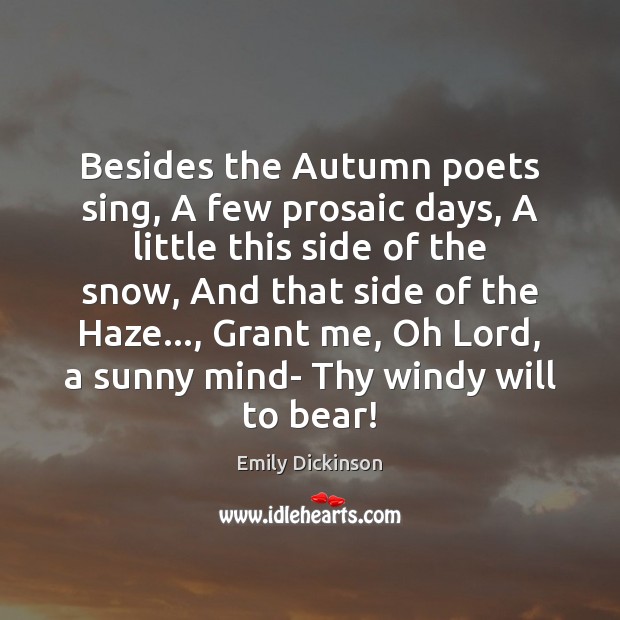 Besides the Autumn poets sing, A few prosaic days, A little this Emily Dickinson Picture Quote