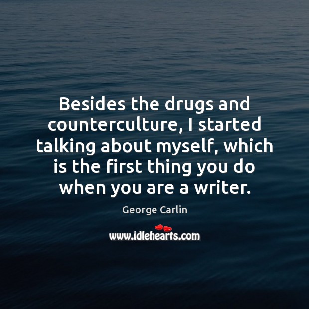 Besides the drugs and counterculture, I started talking about myself, which is George Carlin Picture Quote