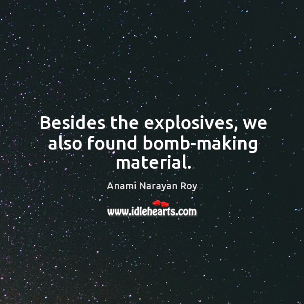 Besides the explosives, we also found bomb-making material. Image