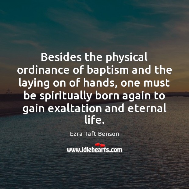 Besides the physical ordinance of baptism and the laying on of hands, Ezra Taft Benson Picture Quote