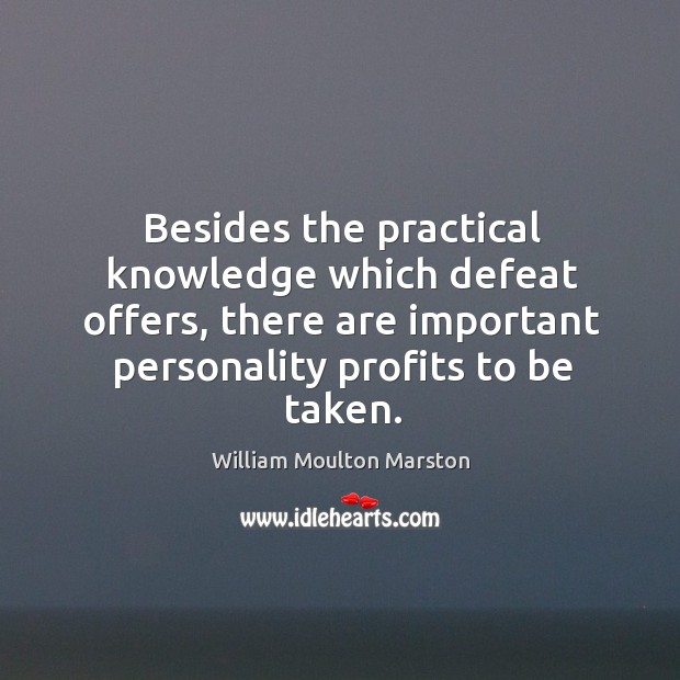 Besides the practical knowledge which defeat offers, there are important personality profits to be taken. William Moulton Marston Picture Quote