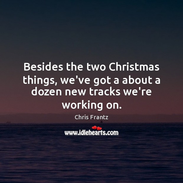 Besides the two Christmas things, we’ve got a about a dozen new tracks we’re working on. Image