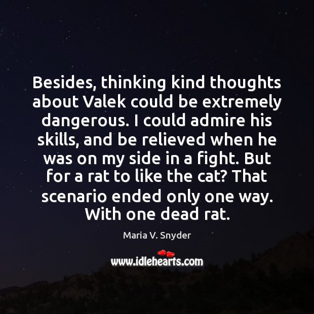 Besides, thinking kind thoughts about Valek could be extremely dangerous. I could Maria V. Snyder Picture Quote
