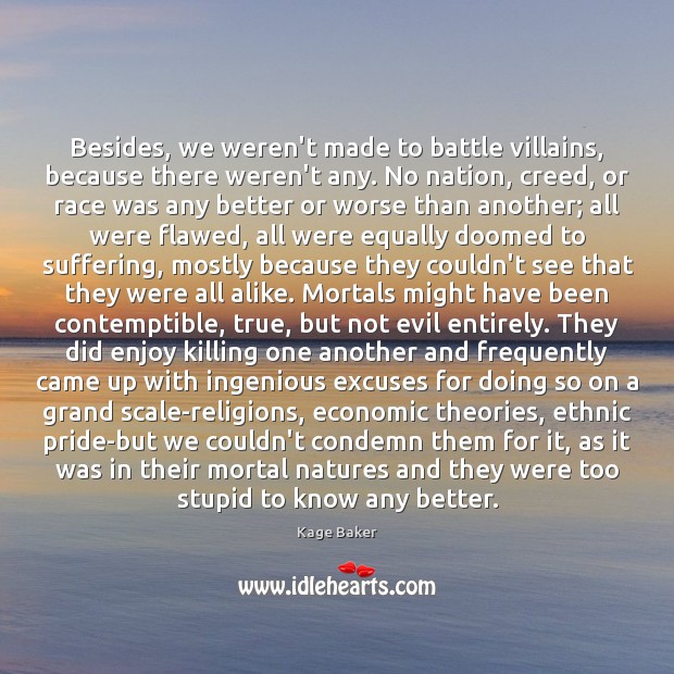 Besides, we weren’t made to battle villains, because there weren’t any. No Kage Baker Picture Quote