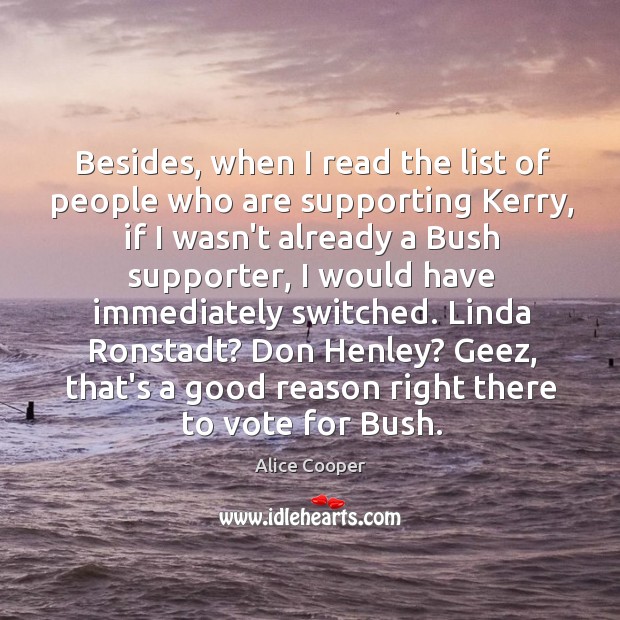 Besides, when I read the list of people who are supporting Kerry, Alice Cooper Picture Quote