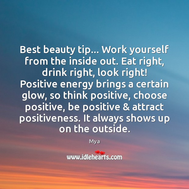 Best beauty tip… Work yourself from the inside out. Eat right, drink Mya Picture Quote