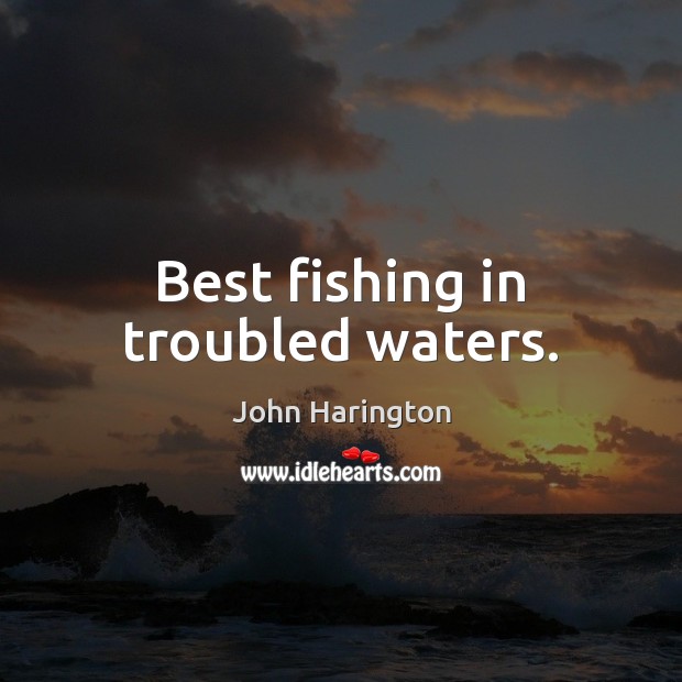 Best fishing in troubled waters. John Harington Picture Quote