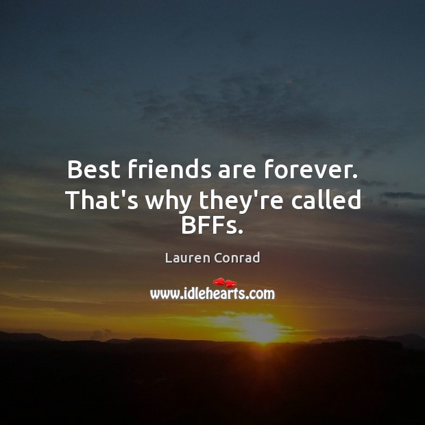 Best friends are forever. That’s why they’re called BFFs. Lauren Conrad Picture Quote