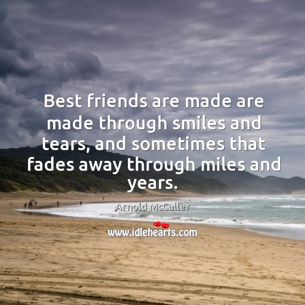 Best friends are made are made through smiles and tears, and sometimes Arnold McCuller Picture Quote