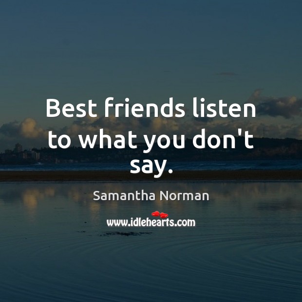 Best friends listen to what you don’t say. Image