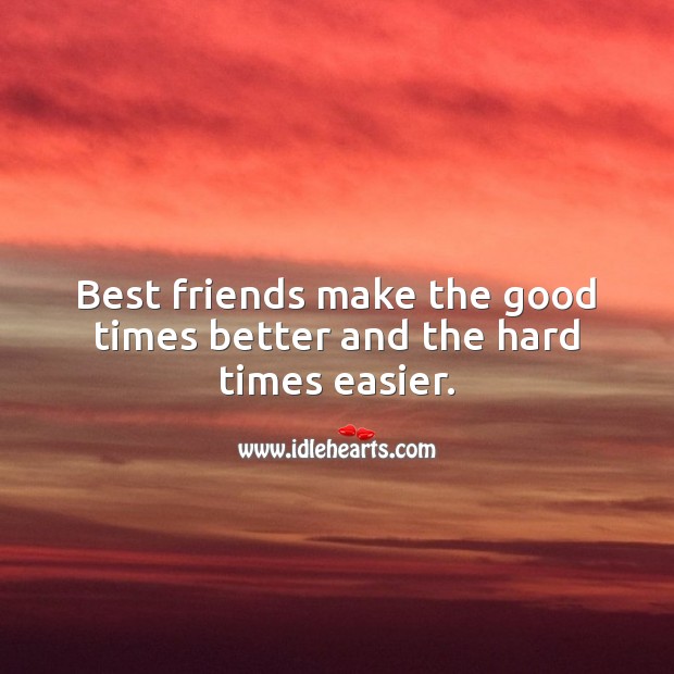 Best friends make the good times better and the hard times easier. Image