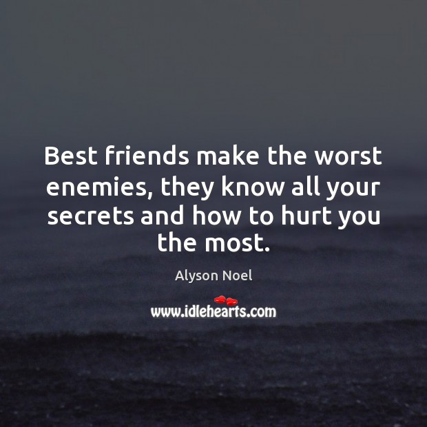 Best friends make the worst enemies, they know all your secrets and Alyson Noel Picture Quote