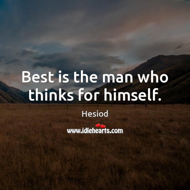 Best is the man who thinks for himself. Hesiod Picture Quote