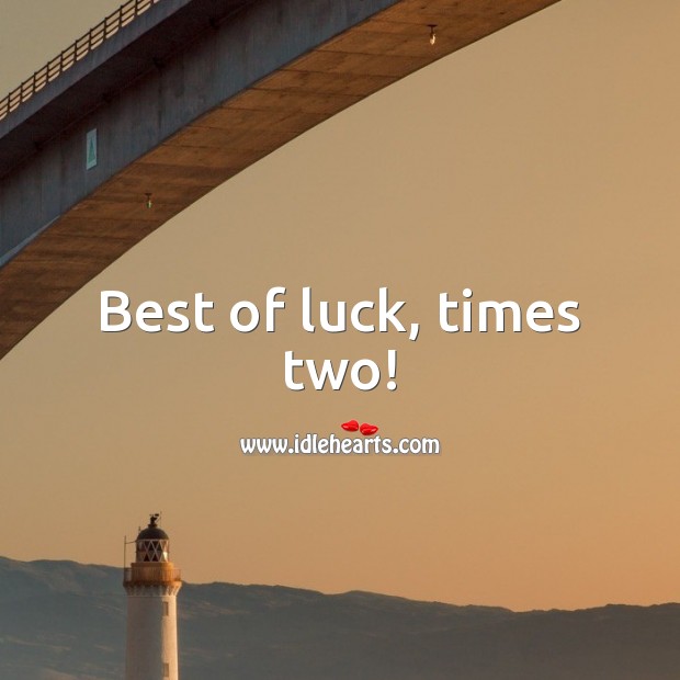 Best of luck, times two! Luck Quotes Image
