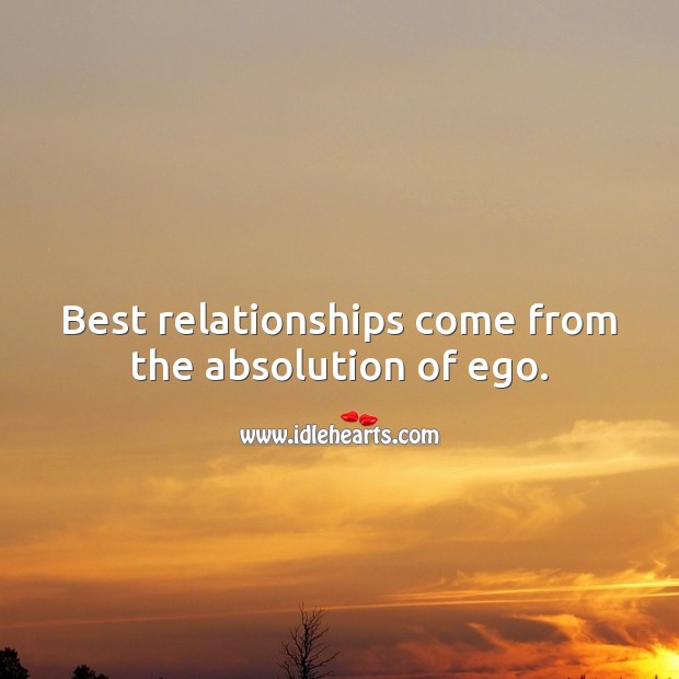 Best relationships come from the absolution of ego. Relationship Quotes Image