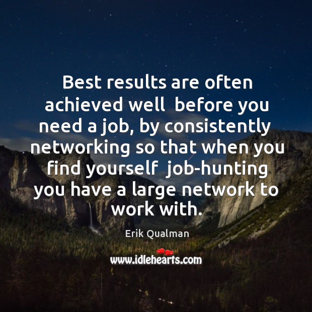 Best results are often achieved well  before you need a job, by Erik Qualman Picture Quote