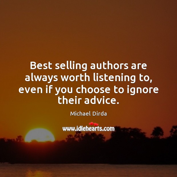 Best selling authors are always worth listening to, even if you choose Michael Dirda Picture Quote