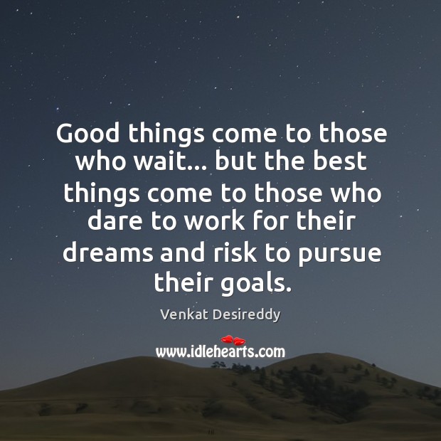 Best things come to those who dare to work. Venkat Desireddy Picture Quote