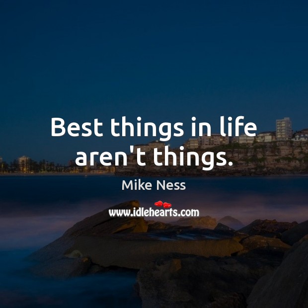 Best things in life aren’t things. Mike Ness Picture Quote