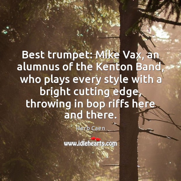 Best trumpet: Mike Vax, an alumnus of the Kenton Band, who plays Herb Caen Picture Quote