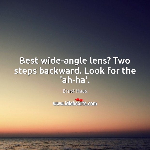 Best wide-angle lens? Two steps backward. Look for the ‘ah-ha’. Image
