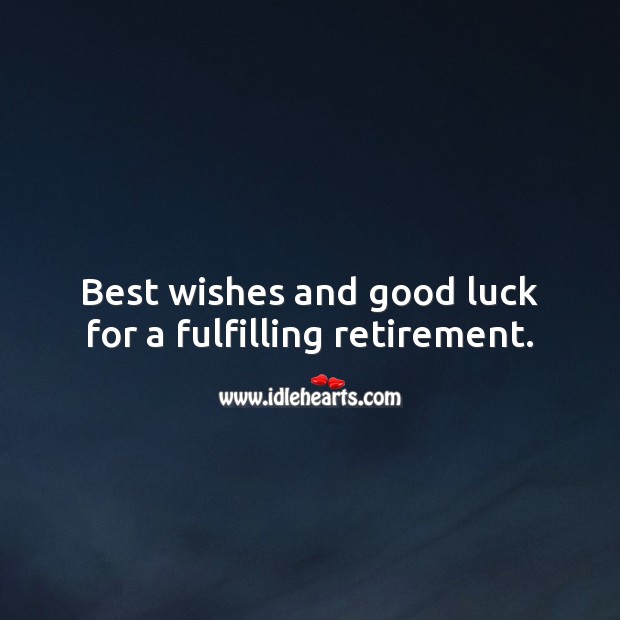 Best wishes and good luck for a fulfilling retirement. Luck Quotes Image