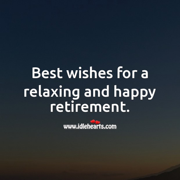 Best wishes for a relaxing and happy retirement. Retirement Wishes Image