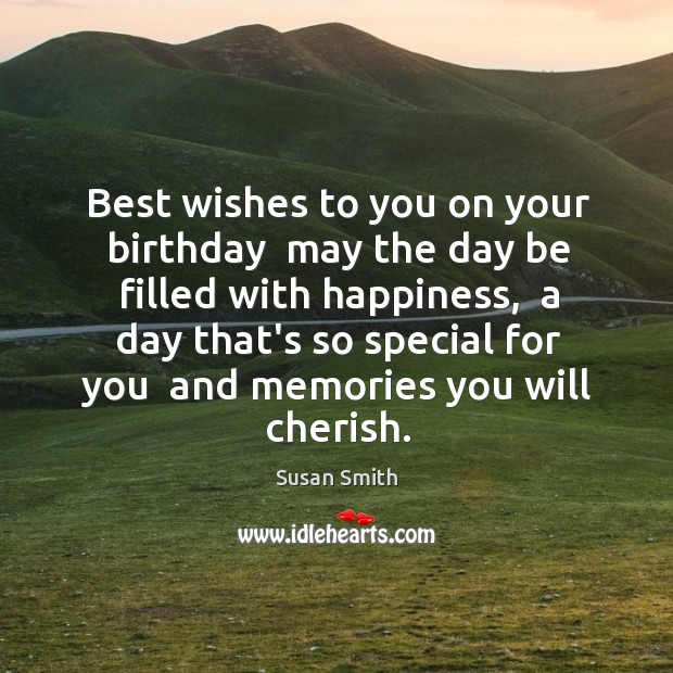 Best wishes to you on your birthday  may the day be filled Susan Smith Picture Quote