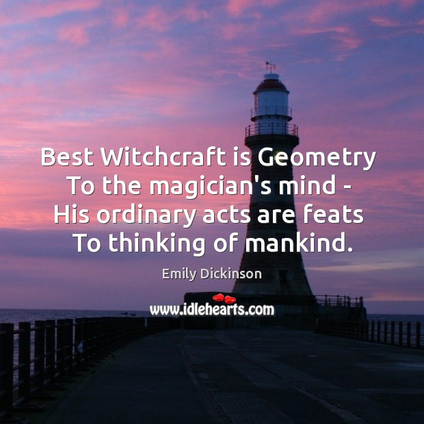 Best Witchcraft is Geometry  To the magician’s mind –  His ordinary acts Image