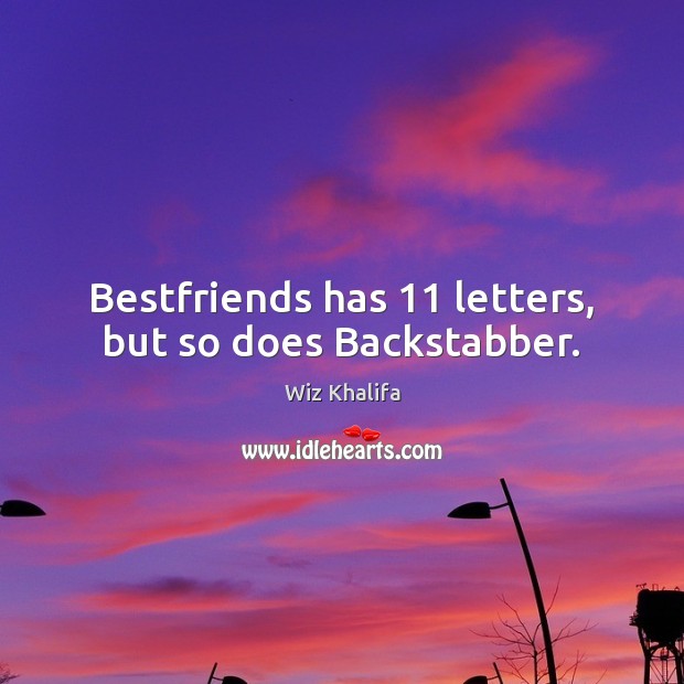 Bestfriends has 11 letters, but so does Backstabber. Wiz Khalifa Picture Quote