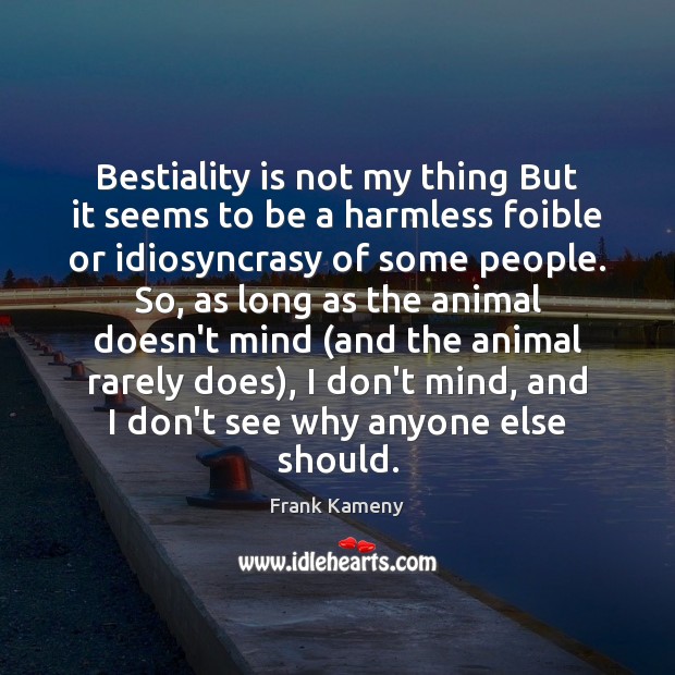 Bestiality is not my thing But it seems to be a harmless Frank Kameny Picture Quote