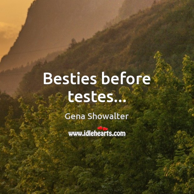 Besties before testes… Gena Showalter Picture Quote