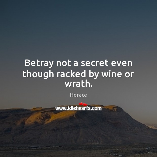Betray not a secret even though racked by wine or wrath. Image