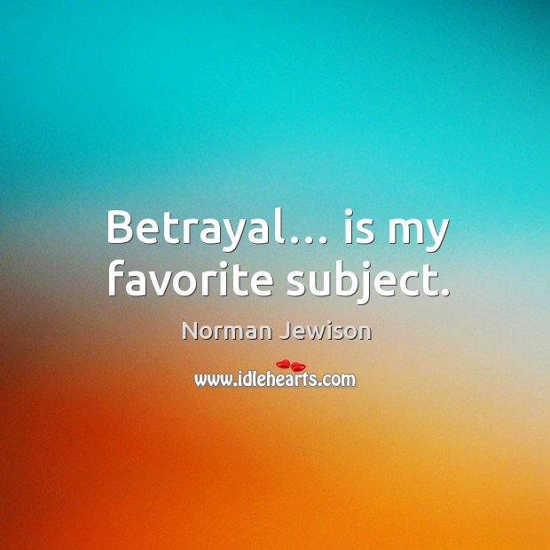 Betrayal… is my favorite subject. Image