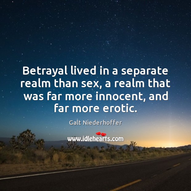 Betrayal lived in a separate realm than sex, a realm that was Galt Niederhoffer Picture Quote