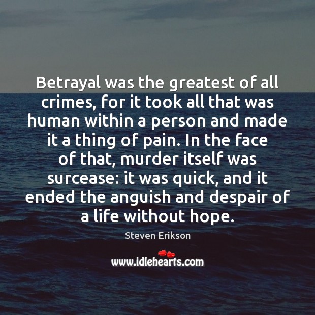 Betrayal was the greatest of all crimes, for it took all that Steven Erikson Picture Quote
