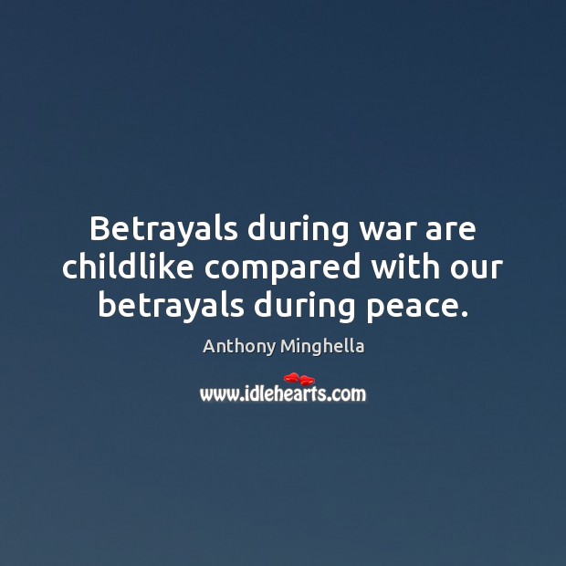 Betrayals during war are childlike compared with our betrayals during peace. Image